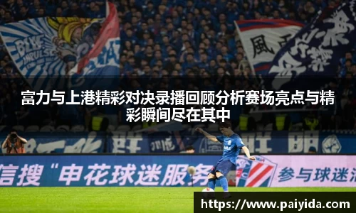 富力与上港精彩对决录播回顾分析赛场亮点与精彩瞬间尽在其中