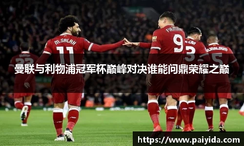 曼联与利物浦冠军杯巅峰对决谁能问鼎荣耀之巅