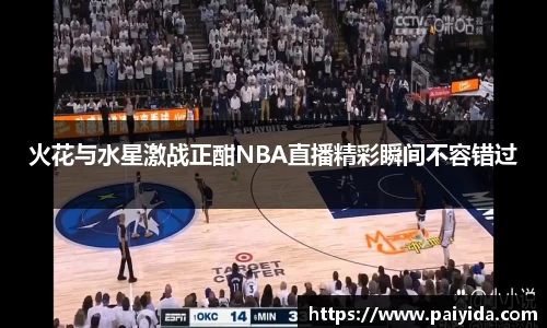 火花与水星激战正酣NBA直播精彩瞬间不容错过
