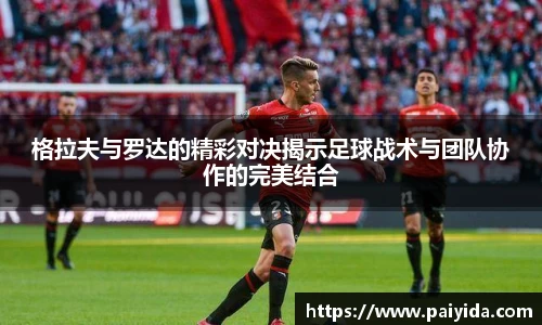 格拉夫与罗达的精彩对决揭示足球战术与团队协作的完美结合
