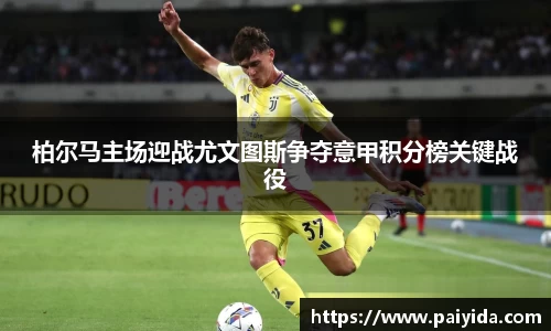 柏尔马主场迎战尤文图斯争夺意甲积分榜关键战役