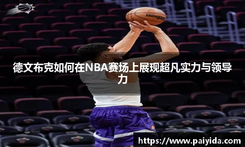 德文布克如何在NBA赛场上展现超凡实力与领导力